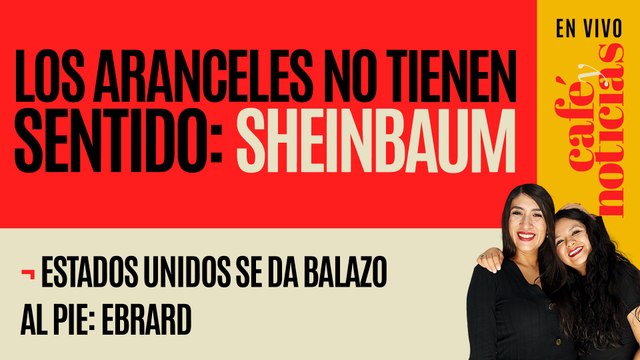 #EnVivo #CaféYNoticias ¬ Los aranceles no tienen sentido: Sheinbaum; EU se da balazo al pie: Ebrard