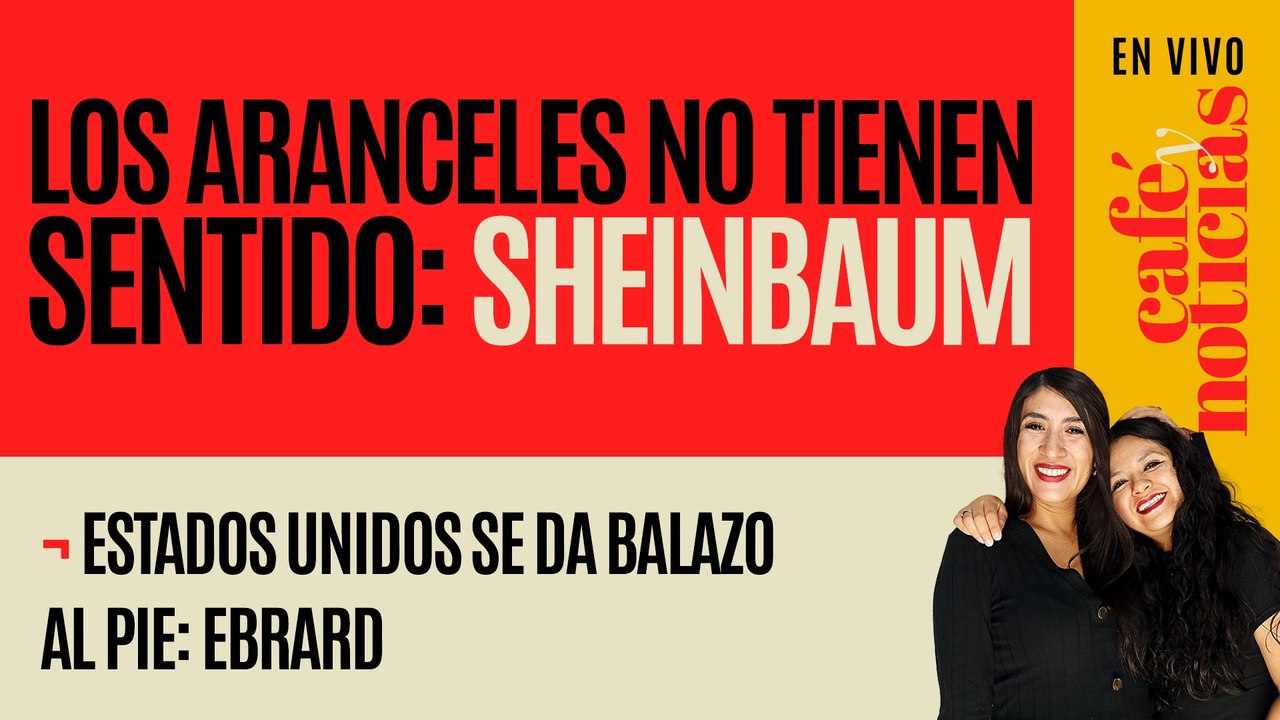 #EnVivo #CaféYNoticias ¬ Los aranceles no tienen sentido: Sheinbaum; EU se da balazo al pie: Ebrard