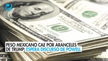Peso mexicano cae por aranceles de Trump; espera discurso de Powell