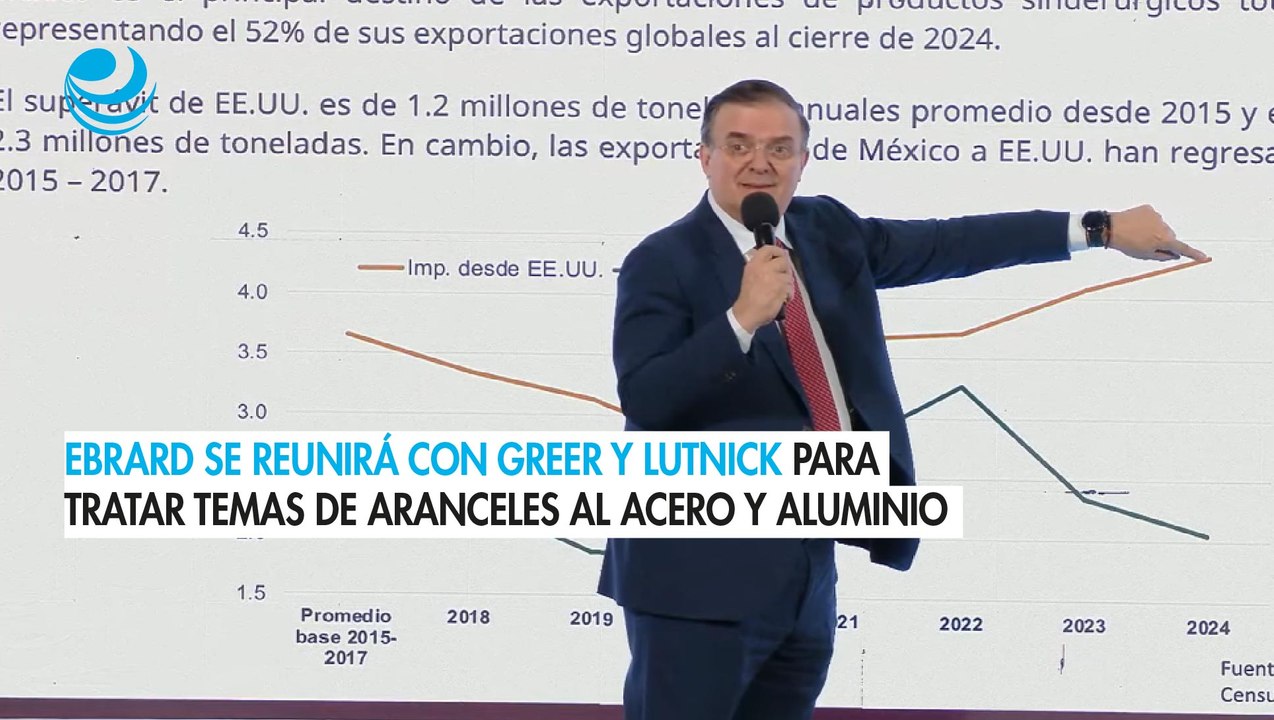 Ebrard se reunirá con Greer y  Lutnick para tratar temas de aranceles al acero y aluminio
