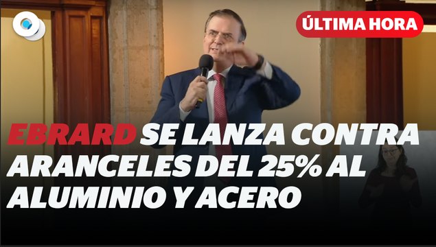 Ebrard responde responde a Trump sobre aranceles al aluminio y acero I Reporte Indigo