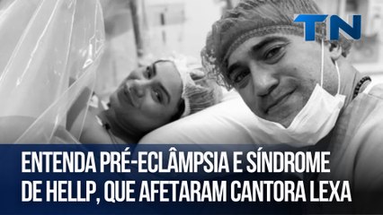 Entenda pré-eclâmpsia e síndrome de Hellp, que afetaram cantora Lexa