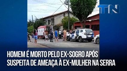 Homem é morto pelo ex-sogro após suspeita de ameaça à ex-mulher na Serra
