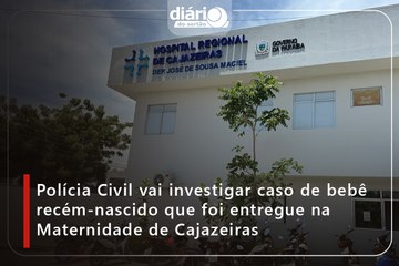 Polícia Civil vai investigar caso de bebê recém-nascido que foi entregue na Maternidade de Cajazeiras