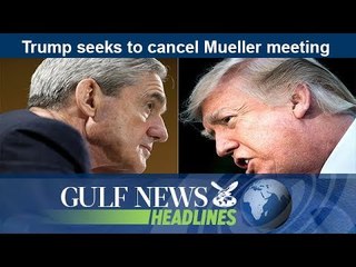 Trump seeks to cancel Mueller meeting -GN Headlines