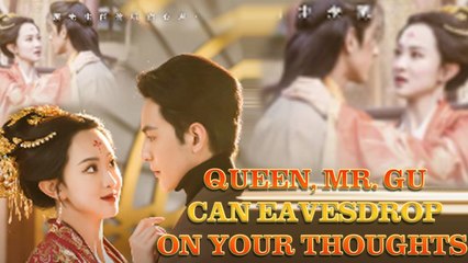 Queen, Mr. Gu can eavesdrop on your thoughts Full Drama
