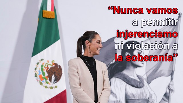 Nunca permitiremos injerencismo ni violaciones a la soberanía: Sheinbaum