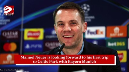 Manuel Neuer excited for Bayern Munich's Champions League trip to Celtic