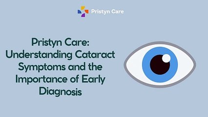 Pristyn Care: Understanding Cataract Symptoms and the Importance of Early Diagnosis