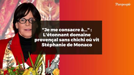 "Je me consacre à..." : L'étonnant domaine provençal sans chichi où vit Stéphanie de Monaco