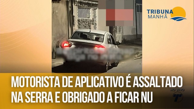 Motorista de aplicativo é assaltado na Serra e obrigado a ficar nu