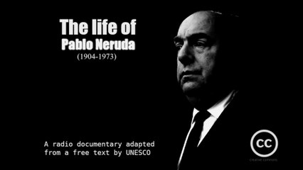 The Life of Pablo Neruda (1904-1973), a radio documentary