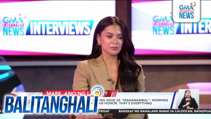 Bianca Umali sa umano'y billing issue sa "Mananambal" - Working with Nora Aunor is already an honor . That's everything that I need | Balitanghali
