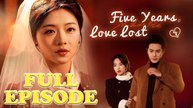 Five Years Love lost Full Episode