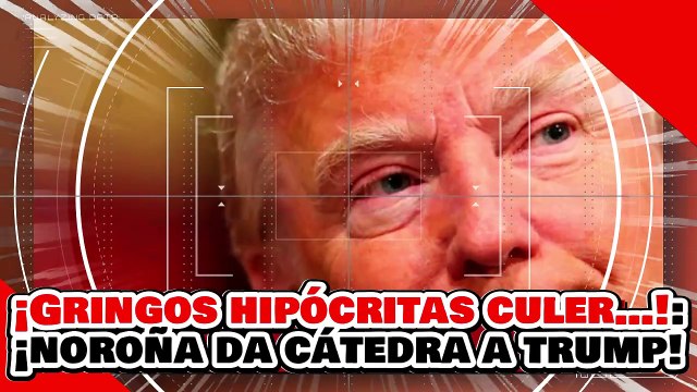 ¡GRINGOS HIPÓCRITAS CULER…! ¡NOROÑA le DA UNA CÁTEDRA al GOBIERNO de TRUMP y a la NARKO-OPOSICIÓN!