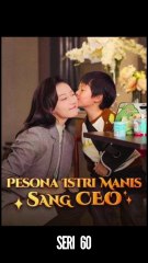 Seri 60 / 80 - Pesona Istri Manis Sang CEO - Serial Drama China