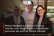 Milena Nogueira e Marcos Eron se reúnem com Hugo Motta e fortalecem parcerias em prol de Monte Horebe