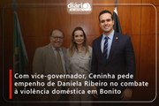 Com vice-governador, Ceninha pede empenho de Daniela Ribeiro no combate à violência doméstica em Bonito