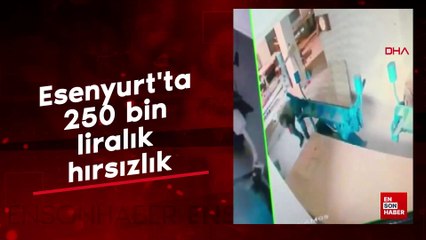 Esenyurt'ta 250 bin liralık hırsızlık