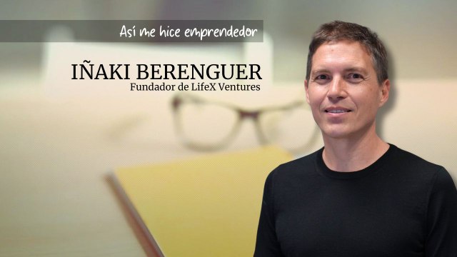 Así me hice emprendedor: Iñaki Berenguer, Fundador y CEO de LifeX Ventures