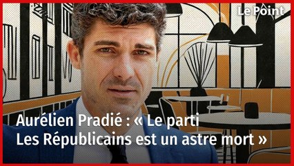 Aurélien Pradié : « Le parti Les Républicains est un astre mort »