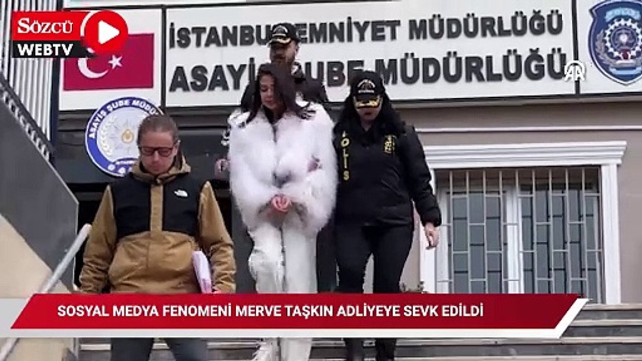 Sosyal medya fenomeni Merve Taşkın adliyeye sevk edildi