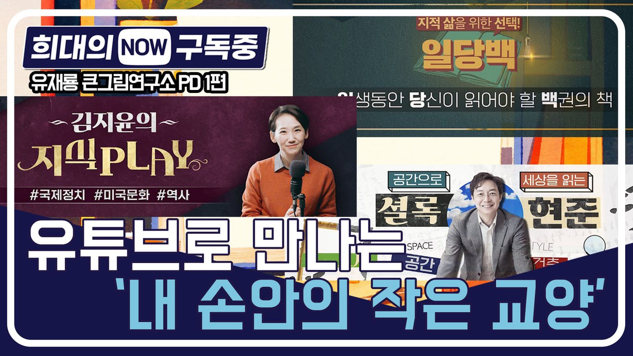 [희대의 NOW 구독중] 유튜브로 만나는 '내 손안의 작은 교양' 유재룡 큰그림연구소 PD 1편