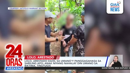 Lolo, arestado dahil sa umano'y panggagahasa sa sariling apo; anak niyang nanghalay din umano sa biktima, tinutugis | 24 Oras Weekend