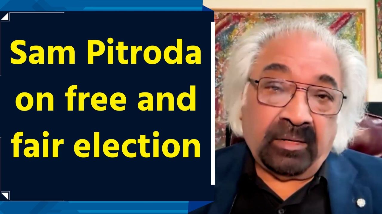 We didn't have fair and free elections - Sam Pitroda