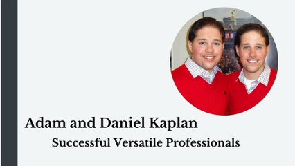 Adam and Daniel Kaplan - Successful Versatile Professionals