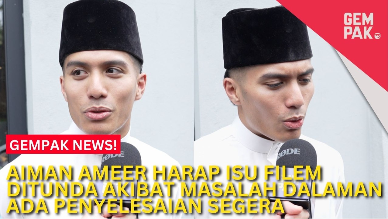 #GempakVideoNews : Aiman Ameer Harap Ada Penyelesaian Segera Isu Filem Ditunda Akibat Isu Dalaman