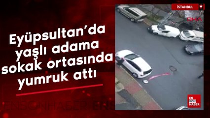 Eyüpsultan'da yaşlı adama sokak ortasında yumruk attı