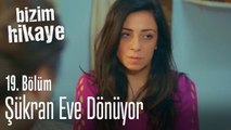 Şükran eve dönüyor - Bizim Hikaye 19. Bölüm