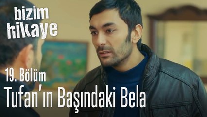 Tufan'ın başındaki bela - Bizim Hikaye 19. Bölüm