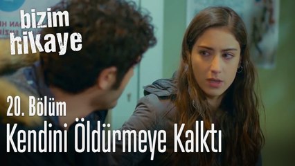 Kendini öldürmeye kalktı - Bizim Hikaye 20. Bölüm