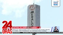 Meralco - Misleading ang alegasyon ng isang grupo na sobra ang paniningil ng distribution charge | 24 Oras