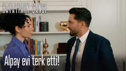 Alpay evi terk etti!-Hayatımın Şansı
