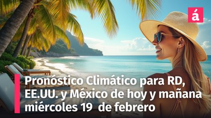 Pronóstico del Tiempo para República Dominicana hoy martes 18 y mañana 19 de febrero, 2025