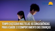 Tempo excessivo nas telas as consequências para a saúde e o comportamento das crianças