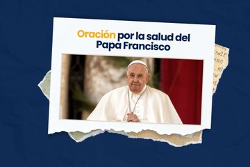 Oración por la salud del Papa Francisco