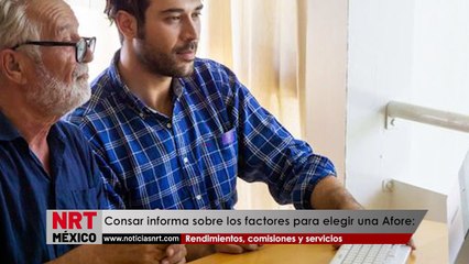 Factores para elegir una Afore: rendimientos, comisiones y servicios, según Consar