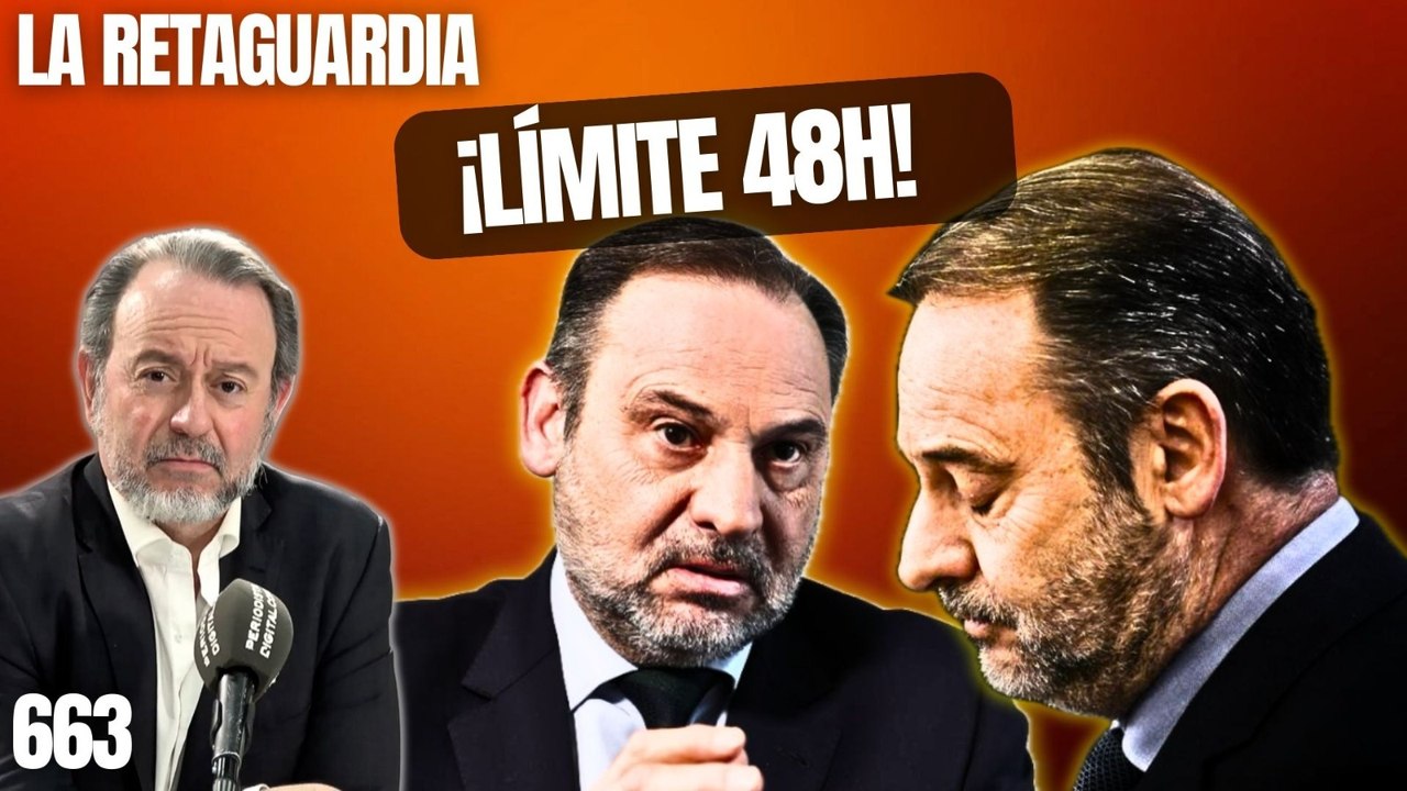 La Retaguardia #663 / ¡Ábalos con un pie en la cárcel! ¡Límite 48 horas!