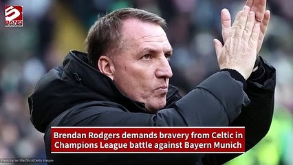 Brendan Rodgers demands bravery from Celtic in Champions League battle against Bayern Munich