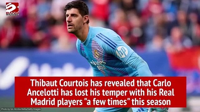 Thibaut Courtois has revealed that Carlo Ancelotti has lost his temper with his Real Madrid players a few times this season