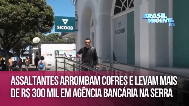 Assaltantes arrombam cofres e levam mais de R$ 300 mil em agência Bancária na Serra