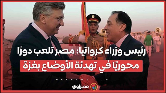 رئيس وزراء كرواتيا: مصر تلعب دورًا محوريًا في تهدئة الأوضاع بغزة