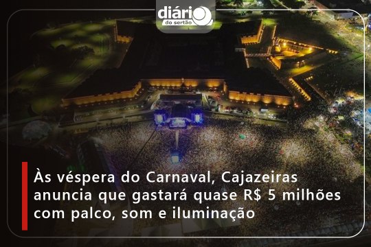 Às véspera do Carnaval, Cajazeiras anuncia que gastará quase R$ 5 milhões com palco, som e iluminação