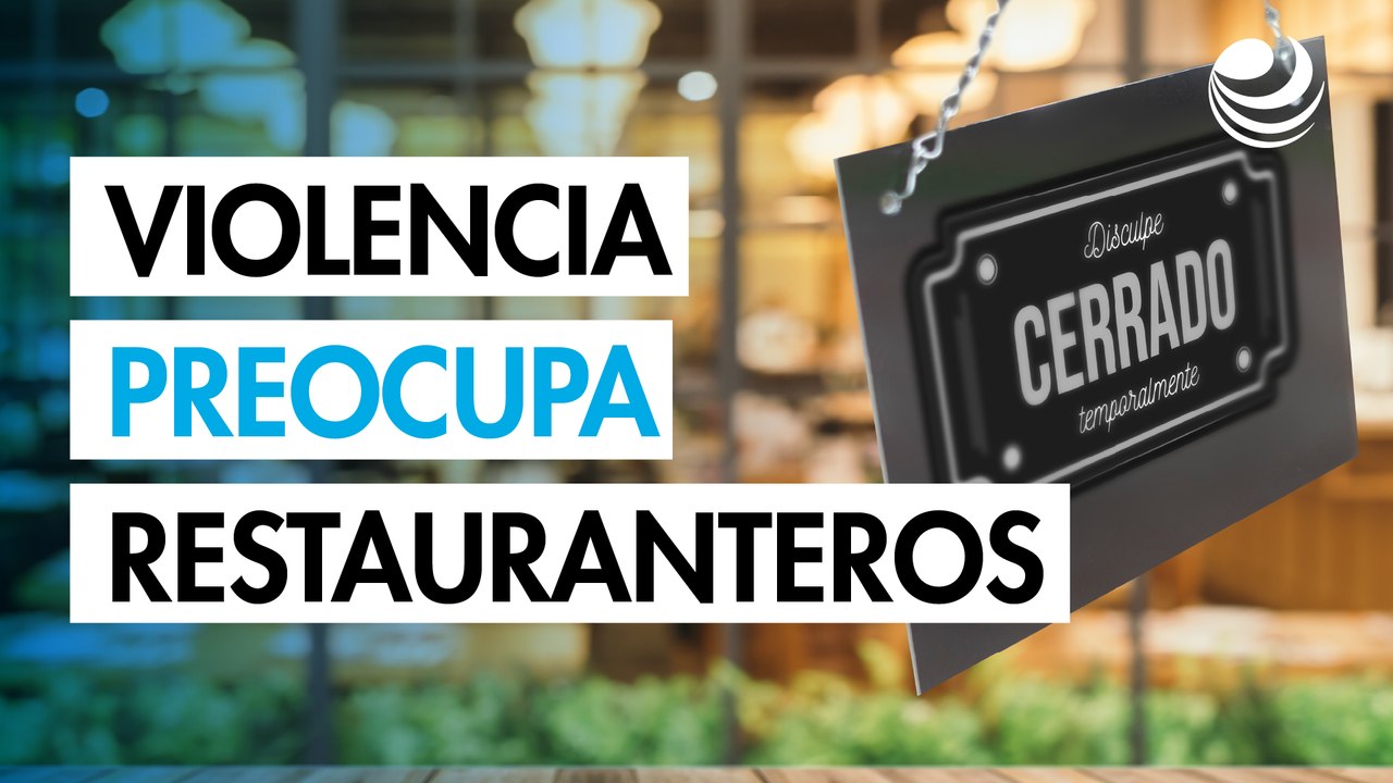 "Nunca habíamos registrado venta cero", la violencia preocupa a restauranteros