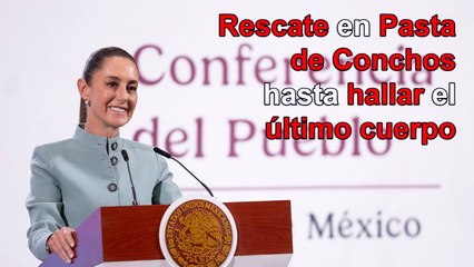Seguiremos en Pasta de Conchos hasta rescatar el último cuerpo: Sheinbaum