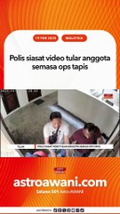Polis siasat video tular anggota semasa ops tapis